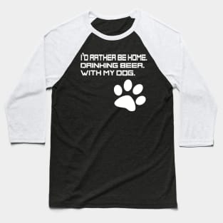 Id Rather be Drinking Beer at Home With my Dog Baseball T-Shirt